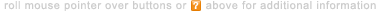 roll mouse pointer over the buttons or icons above for additional information. roll mouse pointer over the buttons or icons above for additional information.